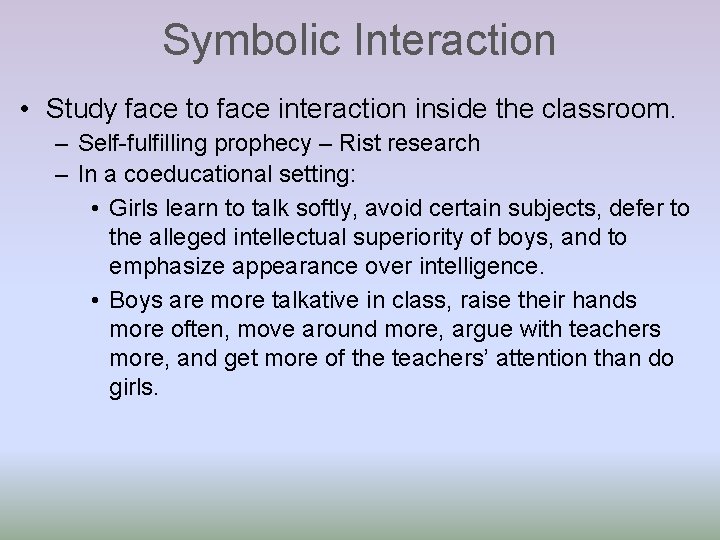 Symbolic Interaction • Study face to face interaction inside the classroom. – Self-fulfilling prophecy