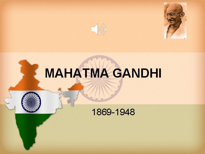 MAHATMA GANDHI 1869 -1948 