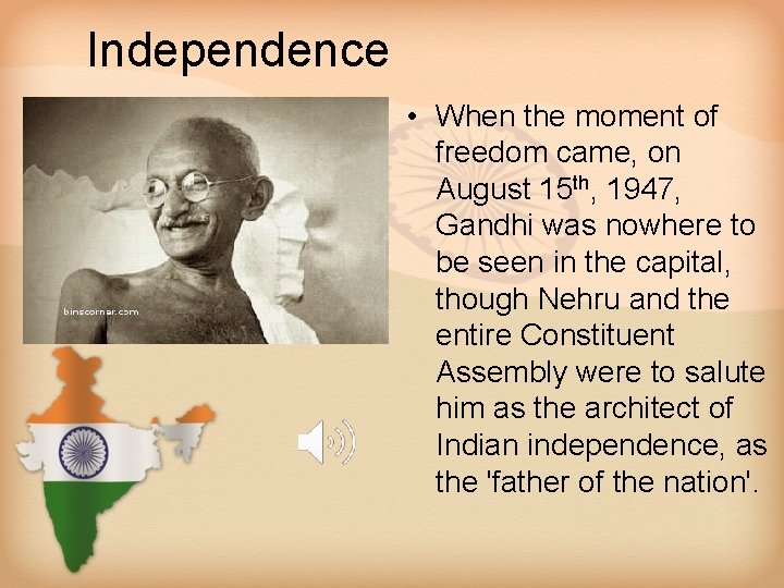 Independence • When the moment of freedom came, on August 15 th, 1947, Gandhi
