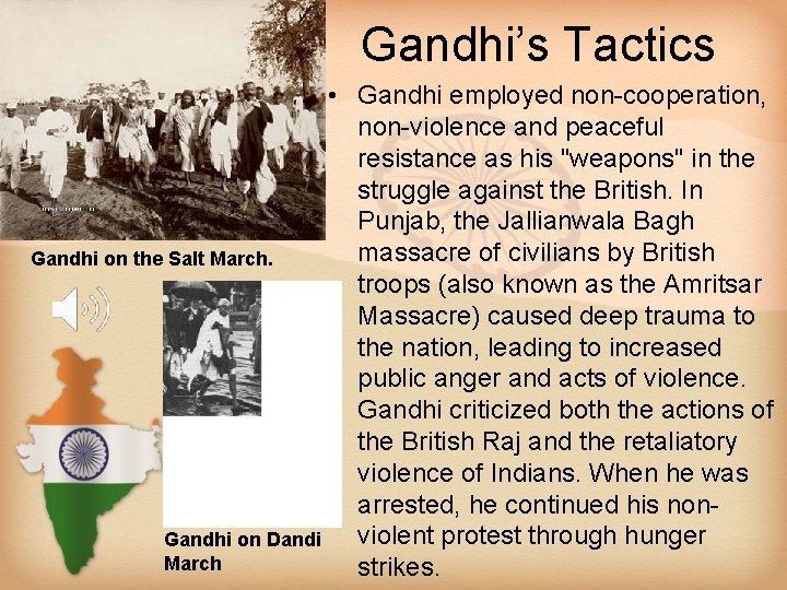 Gandhi’s Tactics • Gandhi employed non-cooperation, non-violence and peaceful resistance as his "weapons" in