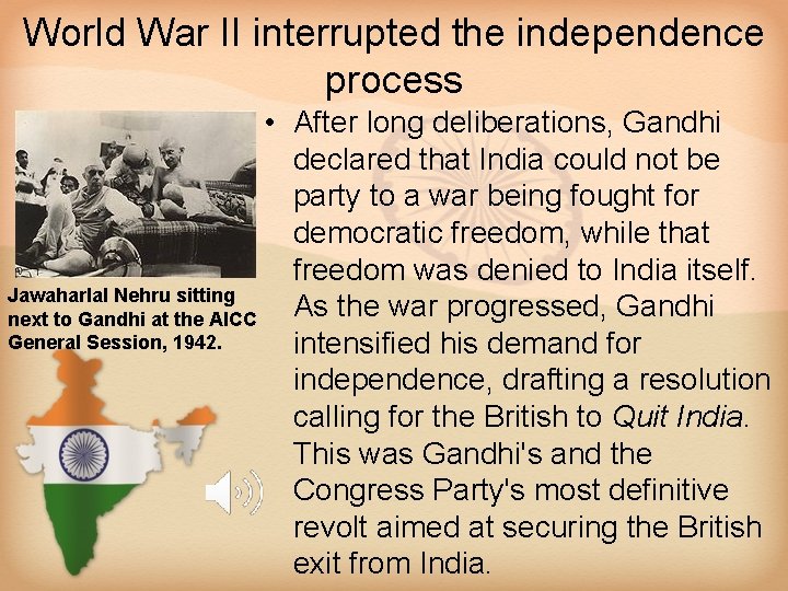 World War II interrupted the independence process • After long deliberations, Gandhi declared that