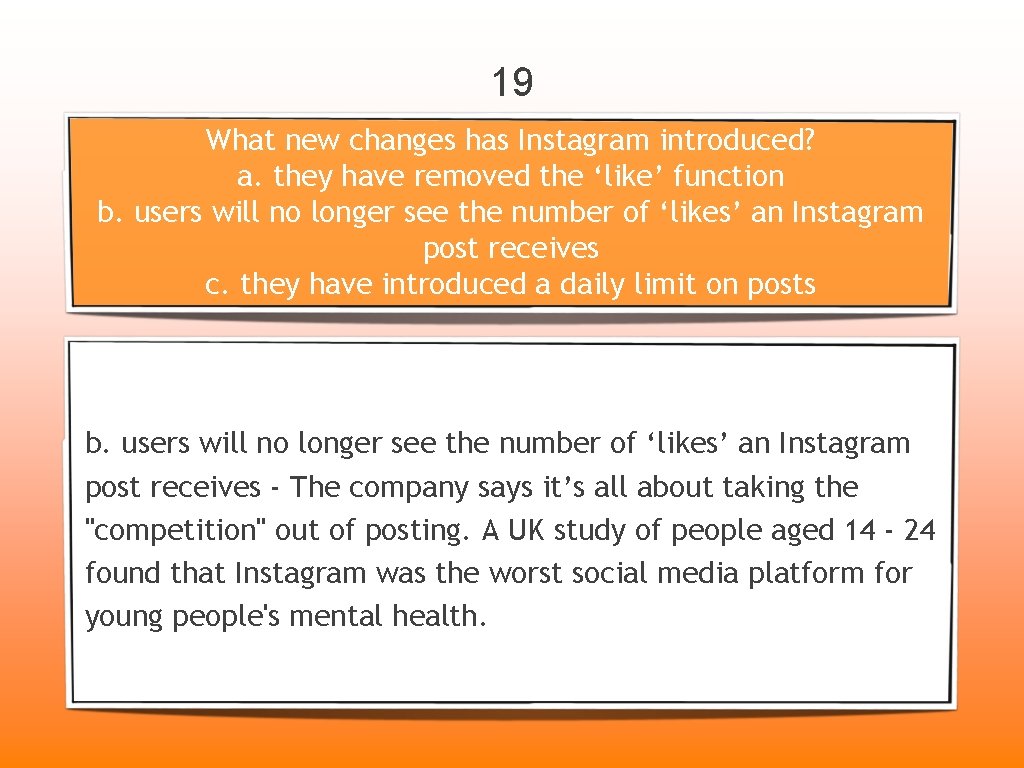 19 What new changes has Instagram introduced? a. they have removed the ‘like’ function