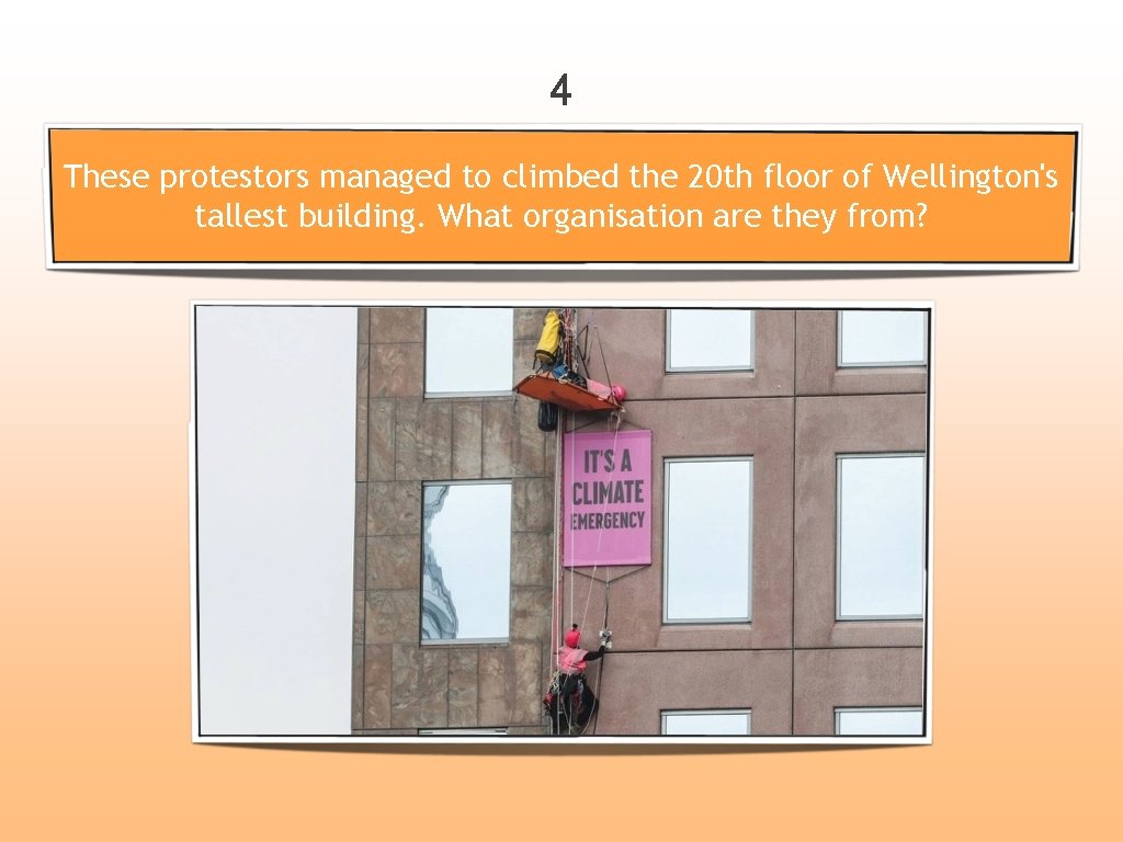 4 These protestors managed to climbed the 20 th floor of Wellington's tallest building.