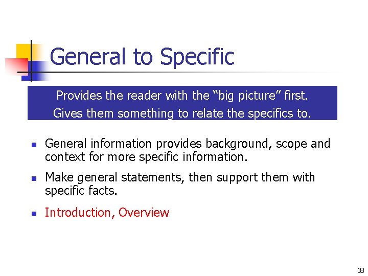 General to Specific Provides the reader with the “big picture” first. Gives them something