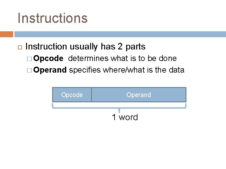 Instructions Instruction usually has 2 parts � Opcode determines what is to be done