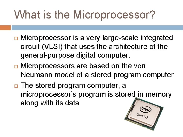 What is the Microprocessor? Microprocessor is a very large-scale integrated circuit (VLSI) that uses