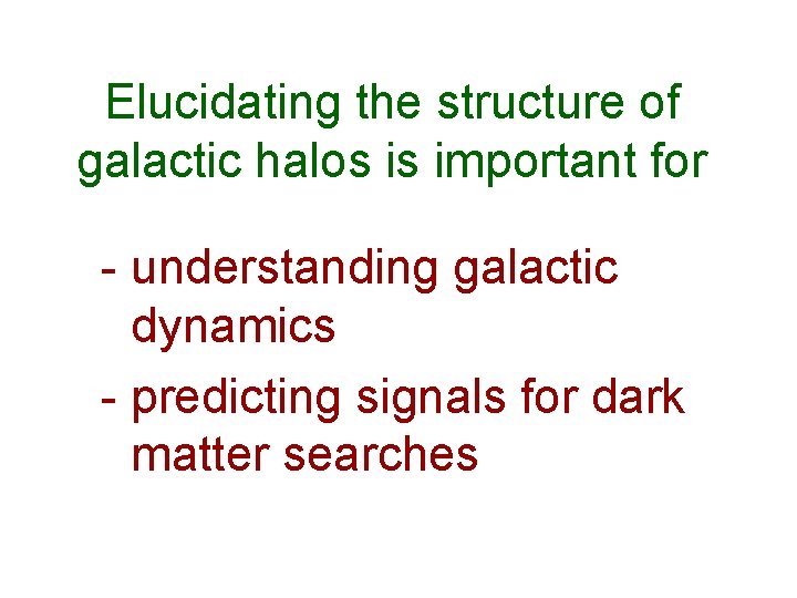 Elucidating the structure of galactic halos is important for - understanding galactic dynamics -