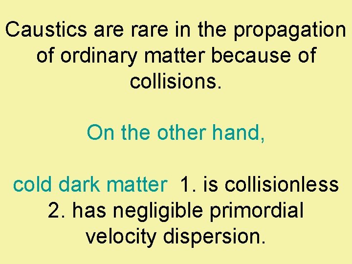 Caustics are rare in the propagation of ordinary matter because of collisions. On the