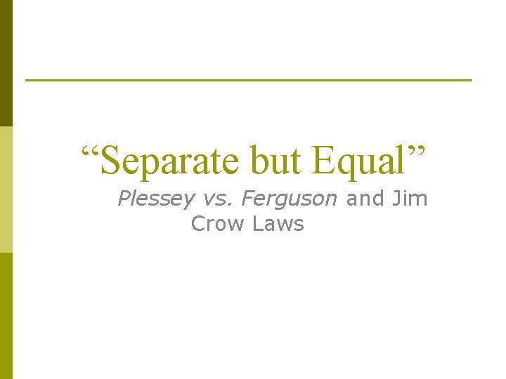 “Separate but Equal” Plessey vs. Ferguson and Jim Crow Laws 