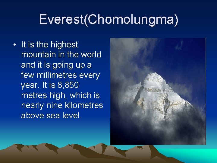 Everest(Chomolungma) • It is the highest mountain in the world and it is going