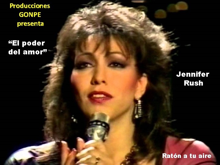 Producciones GONPE presenta “El poder del amor” Jennifer Rush Ratón a tu aire 