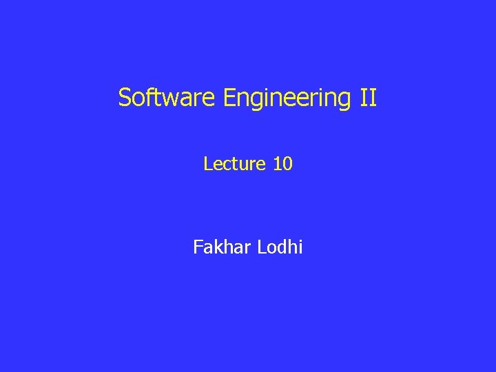 Software Engineering II Lecture 10 Fakhar Lodhi 