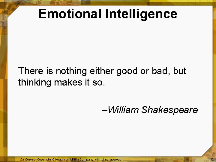 Emotional Intelligence There is nothing either good or bad, but thinking makes it so.