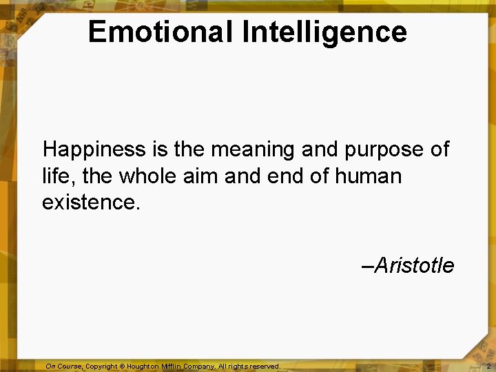 Emotional Intelligence Happiness is the meaning and purpose of life, the whole aim and