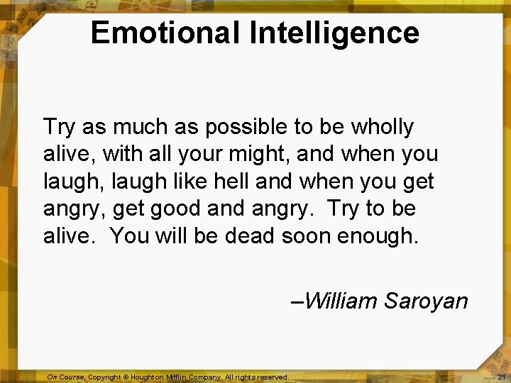 Emotional Intelligence Try as much as possible to be wholly alive, with all your