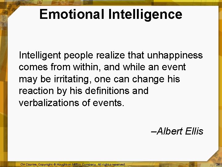 Emotional Intelligence Intelligent people realize that unhappiness comes from within, and while an event