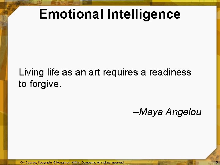 Emotional Intelligence Living life as an art requires a readiness to forgive. –Maya Angelou