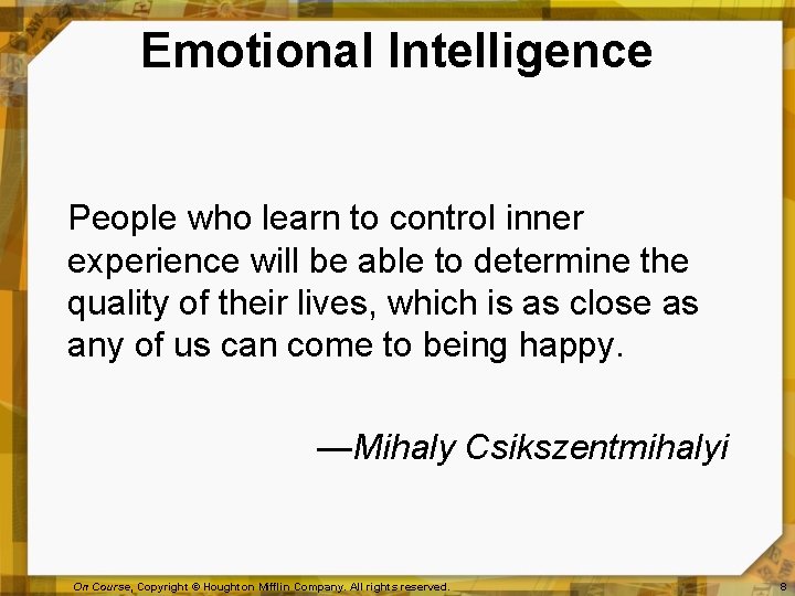 Emotional Intelligence People who learn to control inner experience will be able to determine