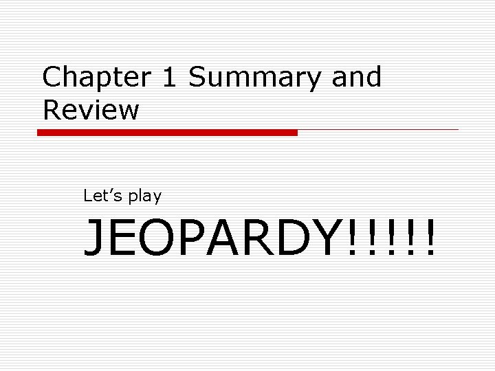 Chapter 1 Summary and Review Let’s play JEOPARDY!!!!! 