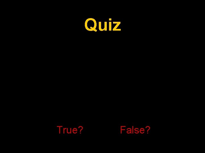 Quiz True? False? 