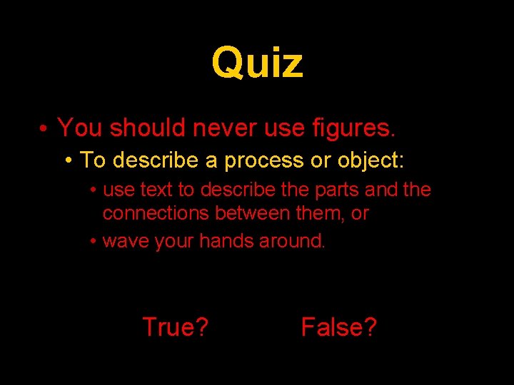 Quiz • You should never use figures. • To describe a process or object: