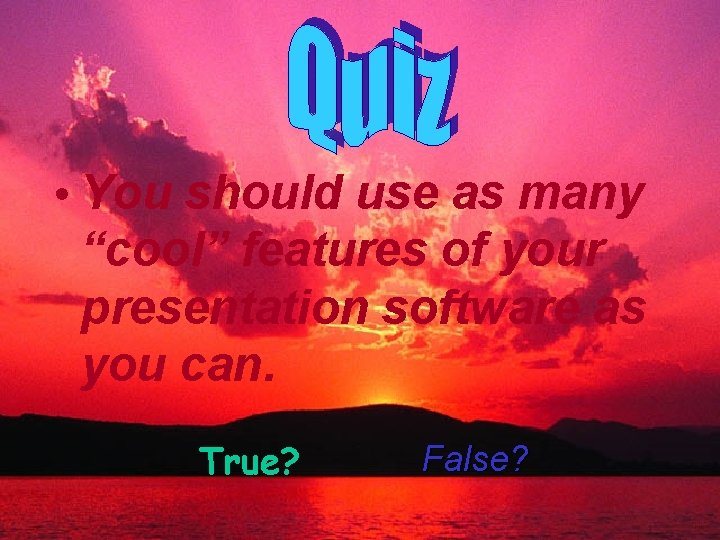  • You should use as many “cool” features of your presentation software as