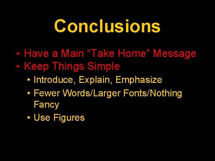 Conclusions • Have a Main “Take Home” Message • Keep Things Simple • Introduce,