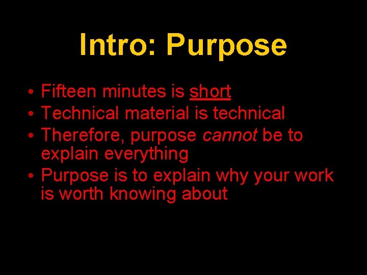 Intro: Purpose • Fifteen minutes is short • Technical material is technical • Therefore,