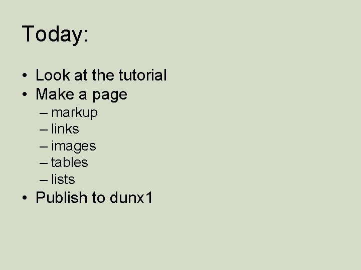 Today: • Look at the tutorial • Make a page – markup – links