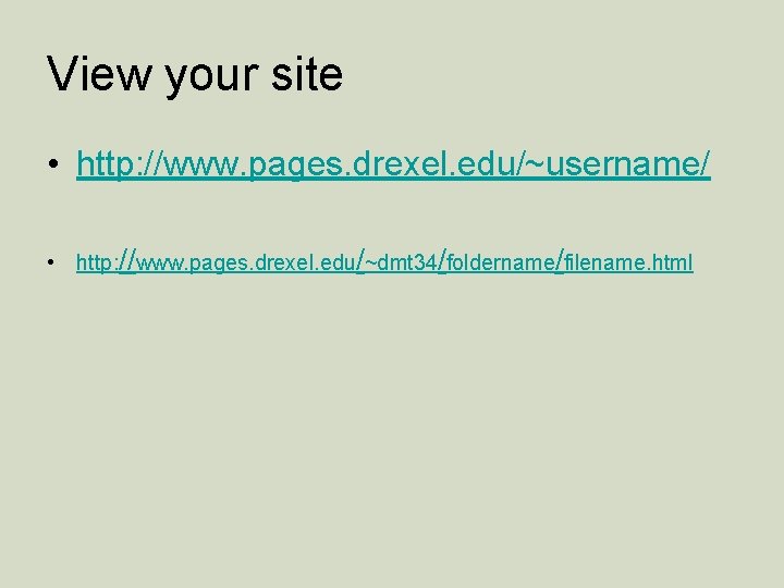 View your site • http: //www. pages. drexel. edu/~username/ • http: //www. pages. drexel.