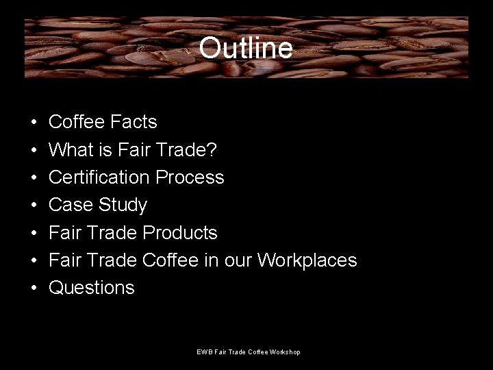 Outline • • Coffee Facts What is Fair Trade? Certification Process Case Study Fair