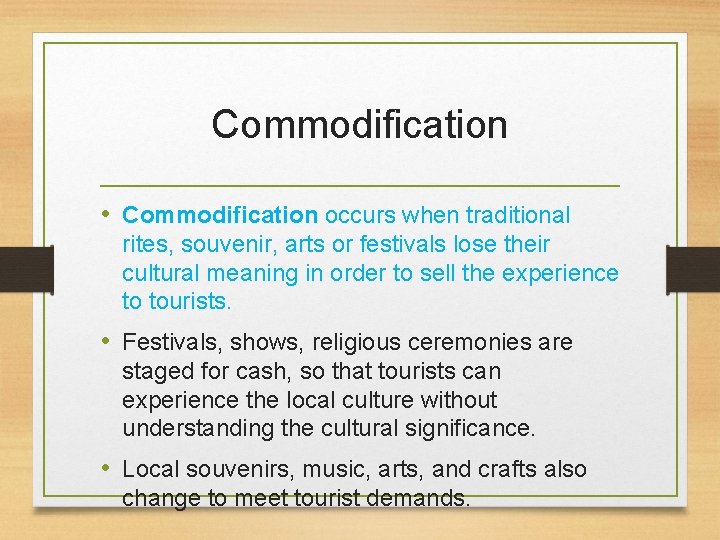 Commodification • Commodification occurs when traditional rites, souvenir, arts or festivals lose their cultural