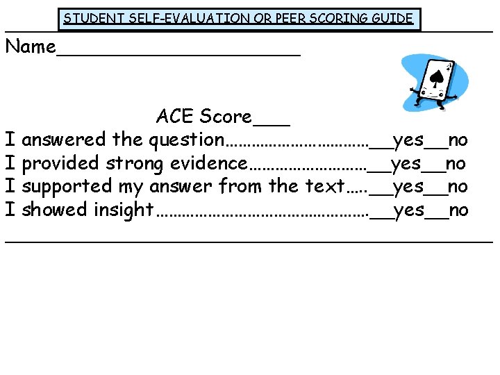 STUDENT SELF-EVALUATION OR PEER SCORING GUIDE ____________________ Name__________ ACE Score___ I answered the question………………__yes__no
