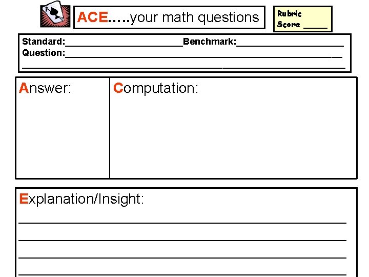 ACE…. . your math questions Rubric Score ____ Standard: ____________Benchmark: ___________ Question: ___________________________________________________________ Answer: