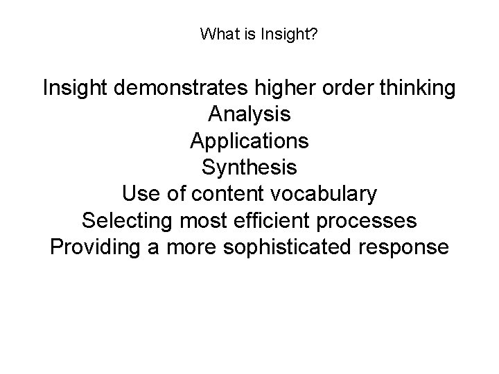 What is Insight? Insight demonstrates higher order thinking Analysis Applications Synthesis Use of content