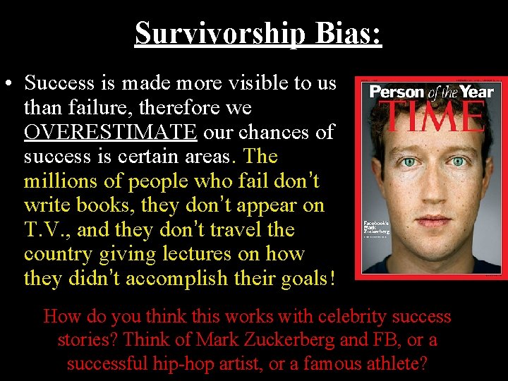 Survivorship Bias: • Success is made more visible to us than failure, therefore we