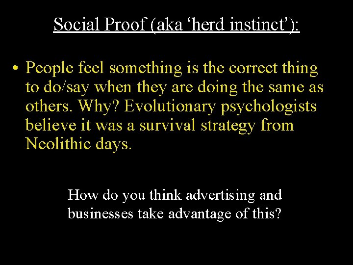 Social Proof (aka ‘herd instinct’): • People feel something is the correct thing to