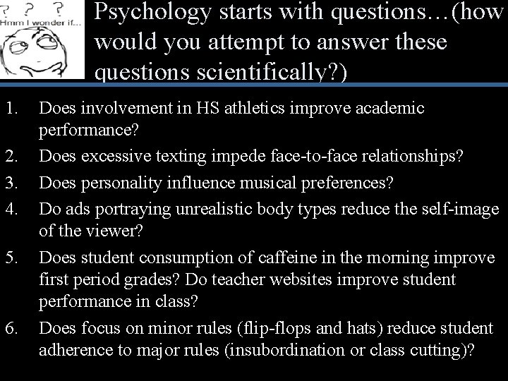 Psychology starts with questions…(how would you attempt to answer these questions scientifically? ) 1.