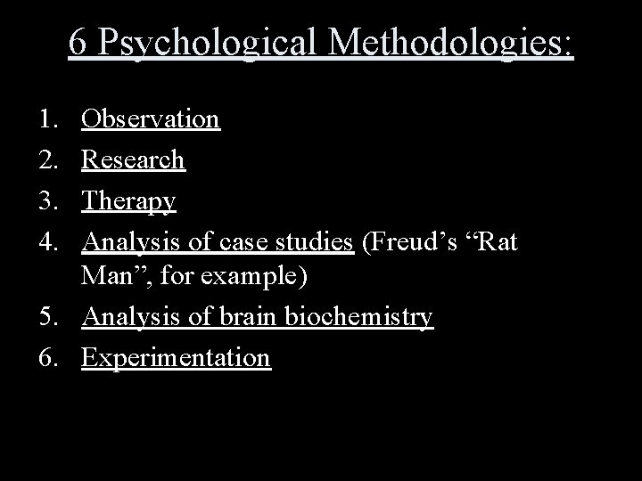 6 Psychological Methodologies: 1. 2. 3. 4. Observation Research Therapy Analysis of case studies