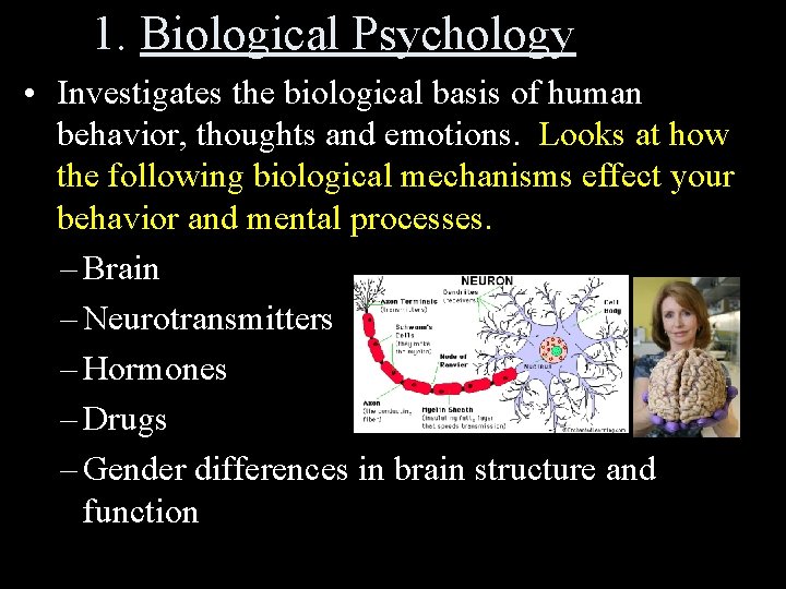 1. Biological Psychology • Investigates the biological basis of human behavior, thoughts and emotions.