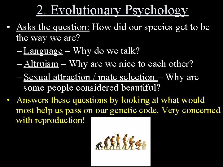 2. Evolutionary Psychology • Asks the question: How did our species get to be