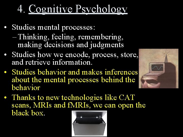 4. Cognitive Psychology • Studies mental processes: – Thinking, feeling, remembering, making decisions and