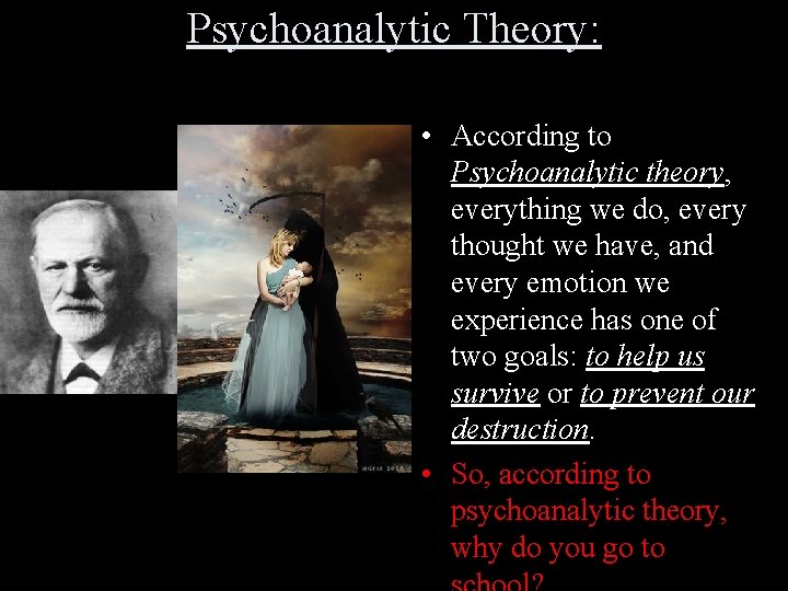 Psychoanalytic Theory: • According to Psychoanalytic theory, everything we do, every thought we have,