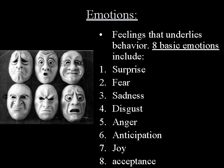 Emotions: • Feelings that underlies behavior. 8 basic emotions include: 1. Surprise 2. Fear