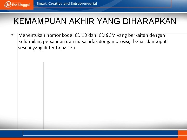 KEMAMPUAN AKHIR YANG DIHARAPKAN • Menentukan nomor kode ICD 10 dan ICD 9 CM