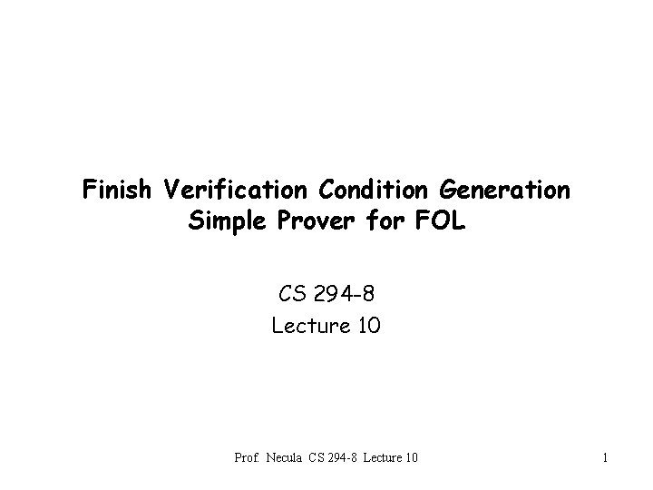 Finish Verification Condition Generation Simple Prover for FOL CS 294 -8 Lecture 10 Prof.