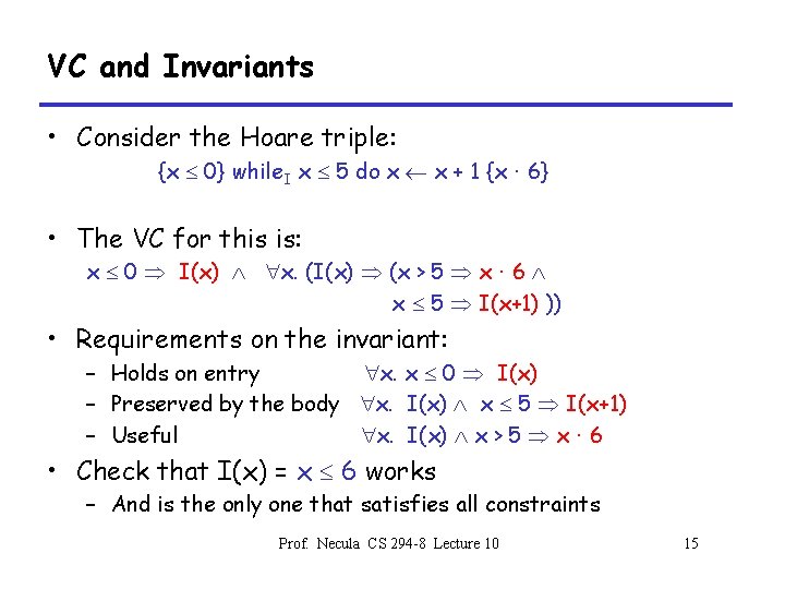 VC and Invariants • Consider the Hoare triple: {x 0} while. I x 5