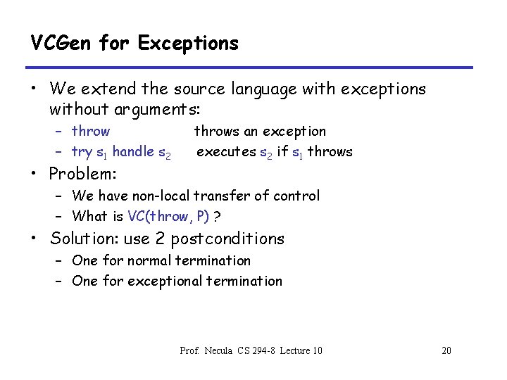 VCGen for Exceptions • We extend the source language with exceptions without arguments: –