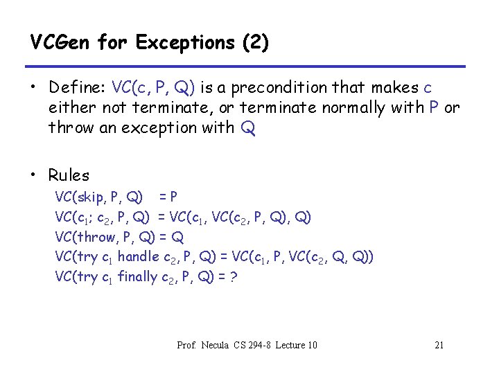 VCGen for Exceptions (2) • Define: VC(c, P, Q) is a precondition that makes