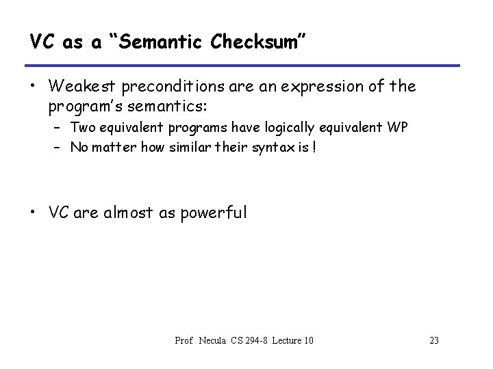 VC as a “Semantic Checksum” • Weakest preconditions are an expression of the program’s